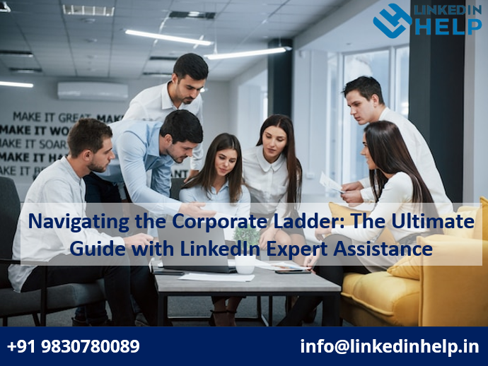 Navigating the Corporate Ladder: The Ultimate Guide with LinkedIn Expert Assistance