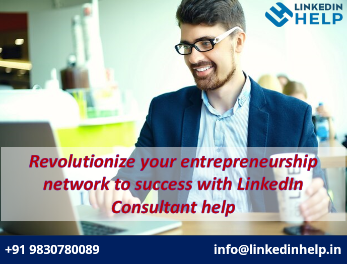 Revolutionize your entrepreneurship network to success with LinkedIn Consultant help